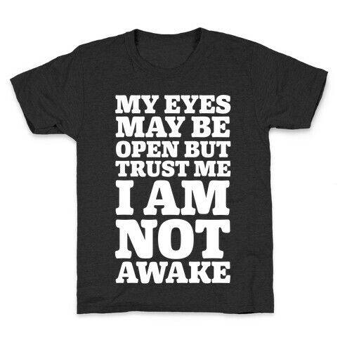 My Eyes May Be Open But Trust Me I Am Not Awake Kids T-Shirt