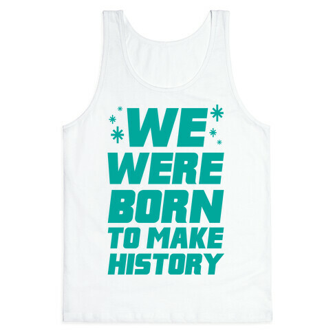 We Were Born To Make History Tank Top