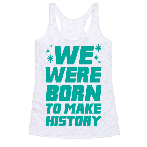 We Were Born To Make History Racerback Tank Top