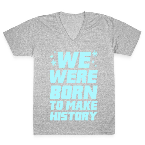We Were Born To Make History V-Neck Tee Shirt