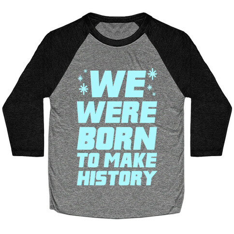 We Were Born To Make History Baseball Tee