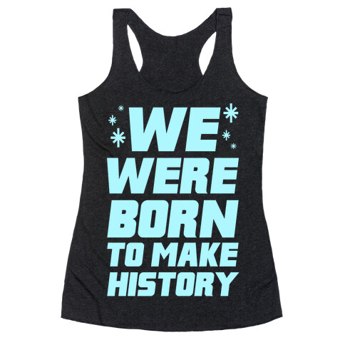 We Were Born To Make History Racerback Tank Top