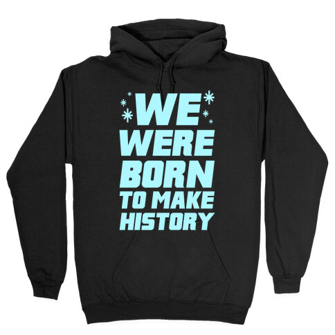 We Were Born To Make History Hooded Sweatshirt