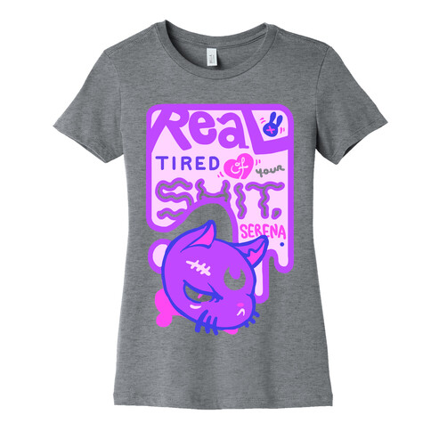 Real Tired of Your Shit, Serena Womens T-Shirt