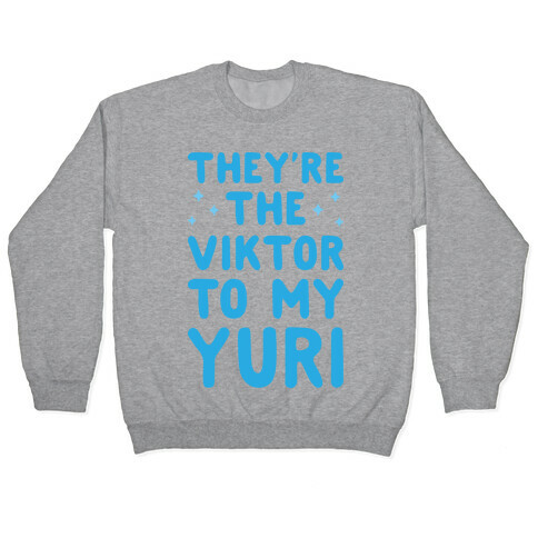 They're The Viktor To My Yuri Pullover