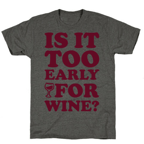 Is It Too Early For Wine? T-Shirt