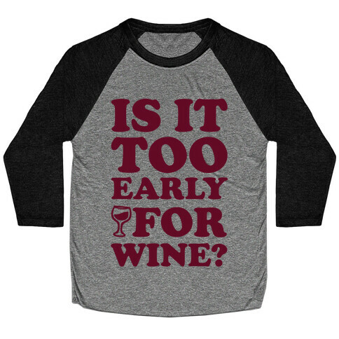 Is It Too Early For Wine? Baseball Tee