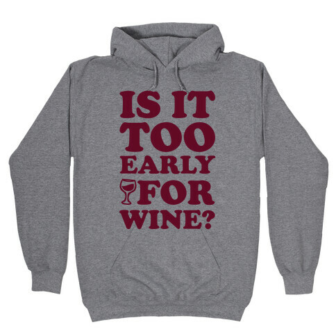 Is It Too Early For Wine? Hooded Sweatshirt