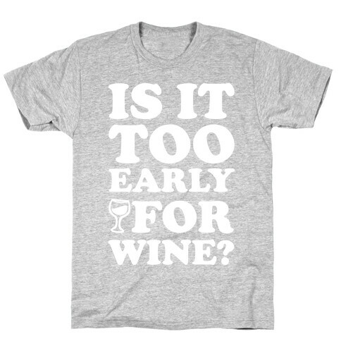 Is It Too Early For Wine? T-Shirt