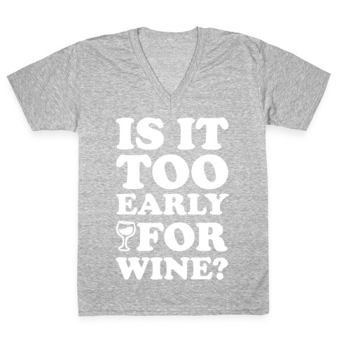 Is It Too Early For Wine? V-Neck Tee Shirt
