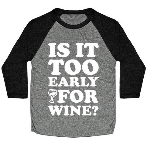 Is It Too Early For Wine? Baseball Tee