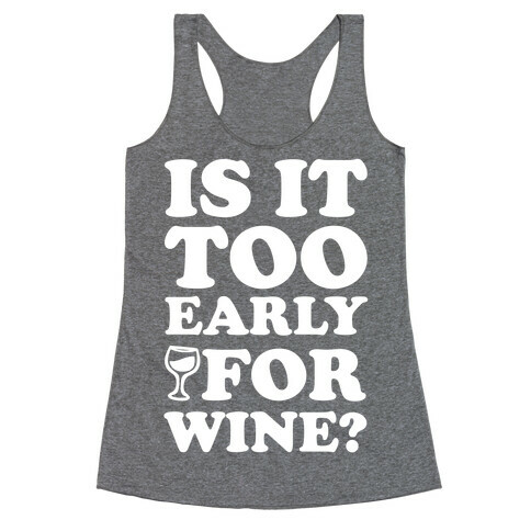 Is It Too Early For Wine? Racerback Tank Top