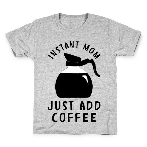 Instant Mom Just Add Coffee Kids T-Shirt
