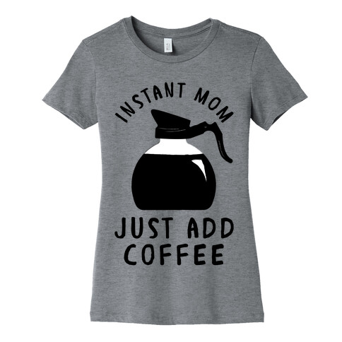 Instant Mom Just Add Coffee Womens T-Shirt