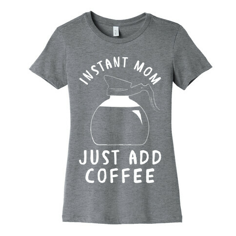 Instant Mom Just Add Coffee Womens T-Shirt