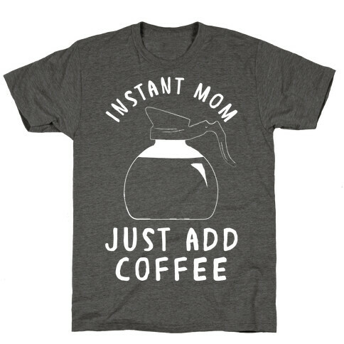 Instant Mom Just Add Coffee T-Shirt