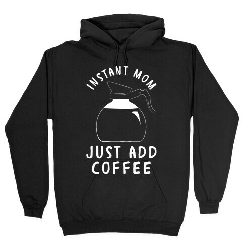 Instant Mom Just Add Coffee Hooded Sweatshirt