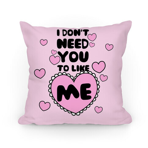 I Don't Need You To Like Me Pillow