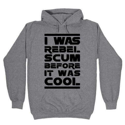 I Was Rebel Scum Before It Was Cool Hooded Sweatshirt