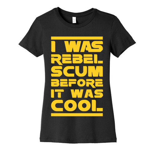 I Was Rebel Scum Before It Was Cool Womens T-Shirt