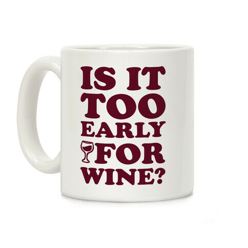 Is It Too Early For Wine? Coffee Mug