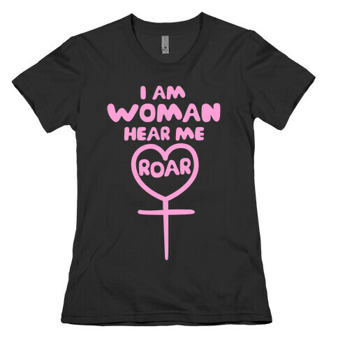 I Am Woman Hear Me Roar Womens T-Shirt