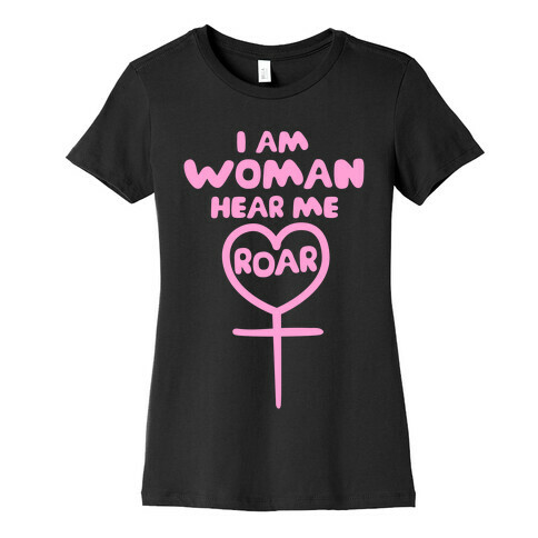 I Am Woman Hear Me Roar Womens T-Shirt