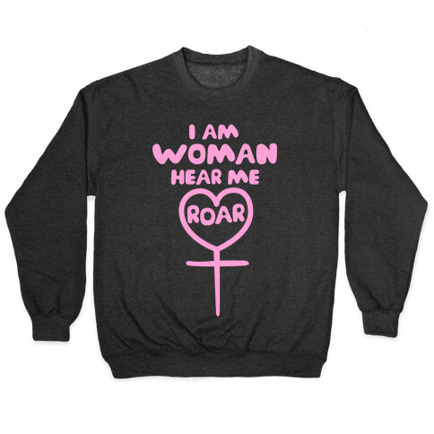 I Am Woman Hear Me Roar Pullover