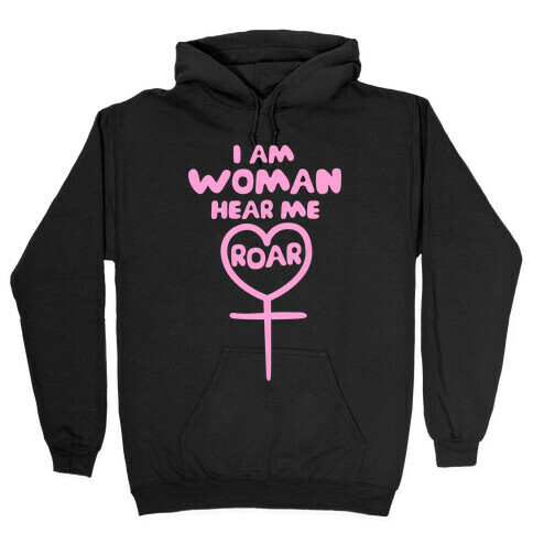 I Am Woman Hear Me Roar Hooded Sweatshirt