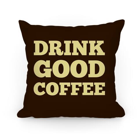 Drink Good Coffee Pillow