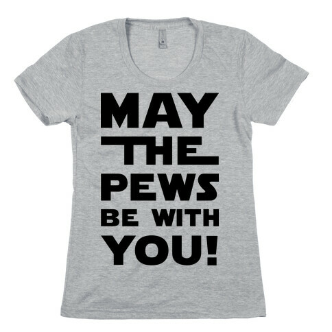 May The Pews Be With You Womens T-Shirt
