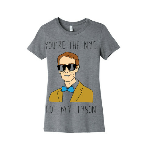 You're The Nye To My Tyson Womens T-Shirt