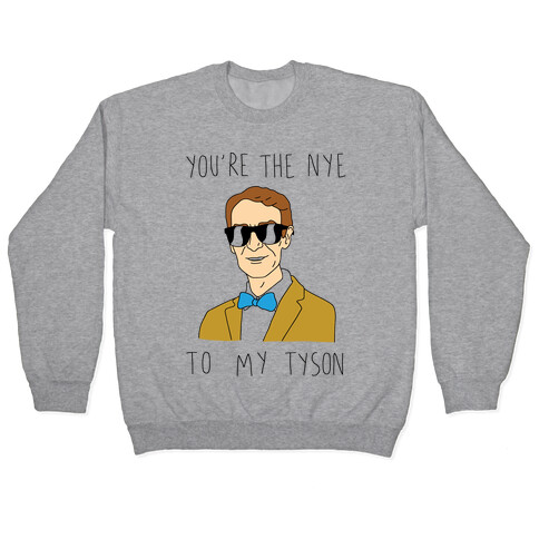 You're The Nye To My Tyson Pullover