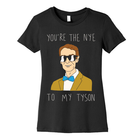 You're The Nye To My Tyson Womens T-Shirt