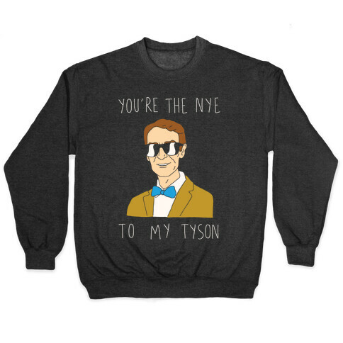 You're The Nye To My Tyson Pullover