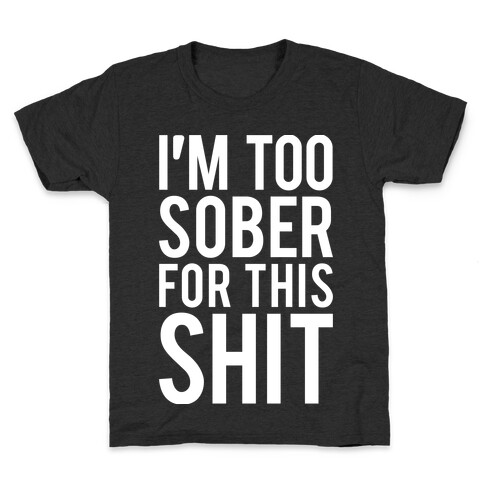 I'm Too Sober For This Shit Kids T-Shirt