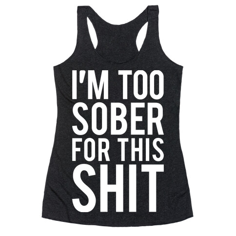 I'm Too Sober For This Shit Racerback Tank Top