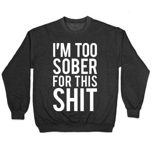 I'm Too Sober For This Shit Pullover