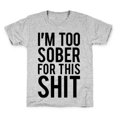 I'm Too Sober For This Shit Kids T-Shirt