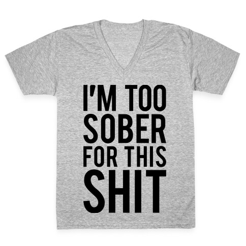 I'm Too Sober For This Shit V-Neck Tee Shirt