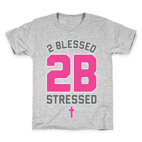 2 Blessed 2B Stressed Kids T-Shirt