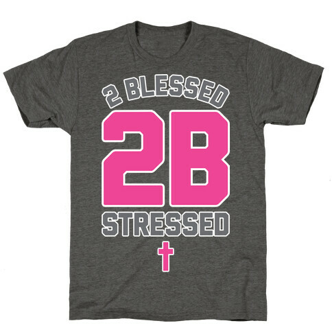 2 Blessed 2B Stressed T-Shirt