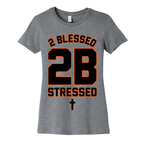 2 Blessed 2B Stressed Womens T-Shirt