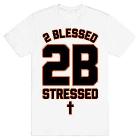 2 Blessed 2B Stressed T-Shirt