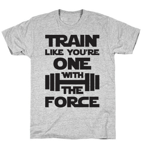 Train Like You're One With The Force T-Shirt