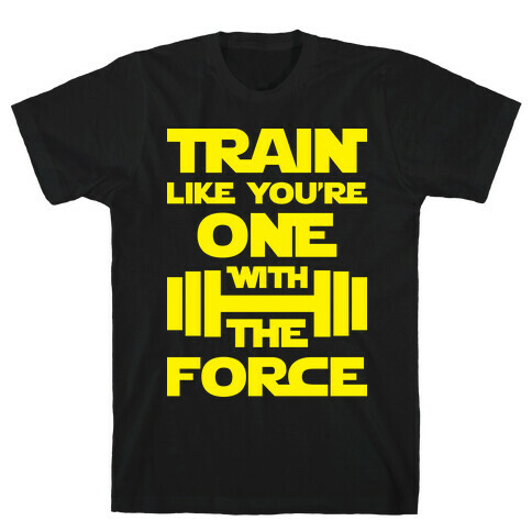 Train Like You're One With The Force T-Shirt