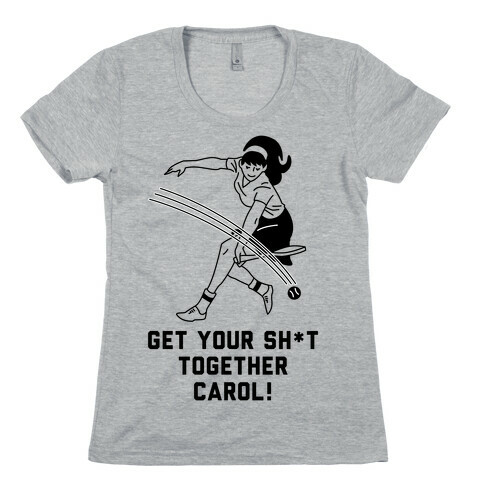 Get Your Sh*t Together Carol Womens T-Shirt