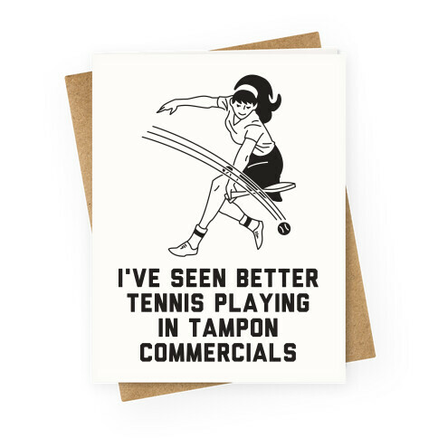 I've Seen Better Tennis Playing In Tampon Commercials Greeting Card