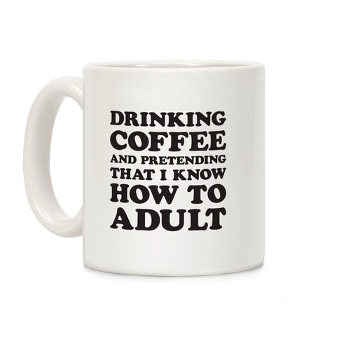 Drinking Coffee And Pretending To Adult Coffee Mug