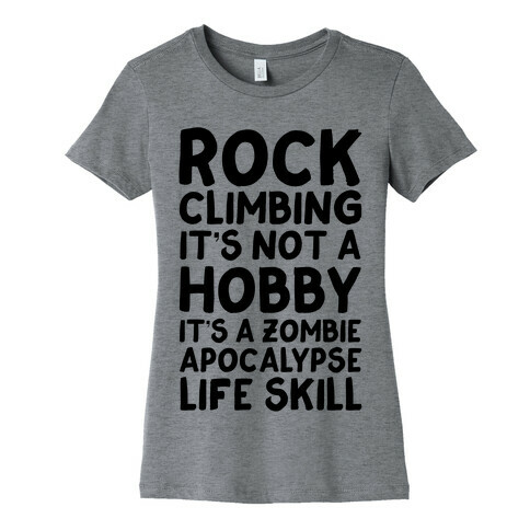 Rock Climbing: It's Not A Hobby It's A Zombie Apocalypse Life Skill Womens T-Shirt
